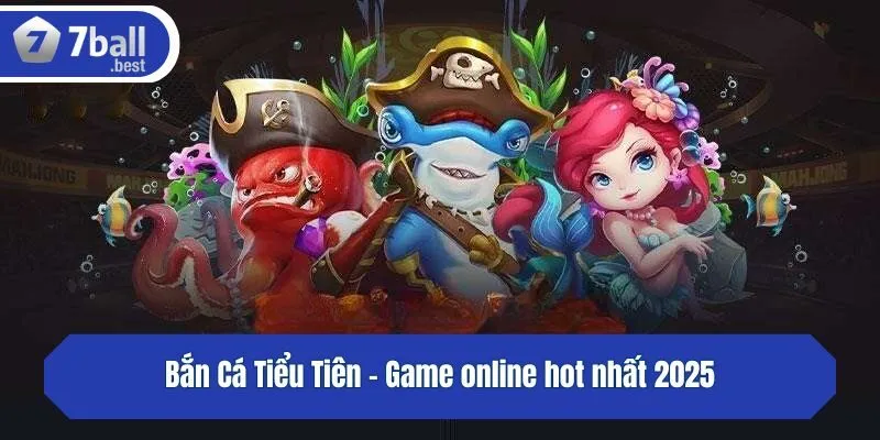 Bắn Cá Tiểu Tiên - Game online hot nhất 2025
