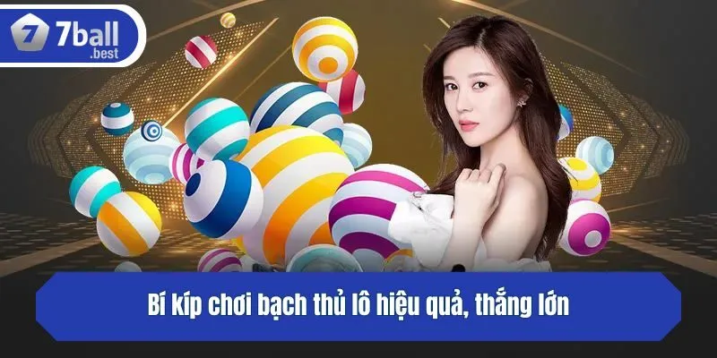 Bí kíp chơi bạch thủ lô hiệu quả, thắng lớn