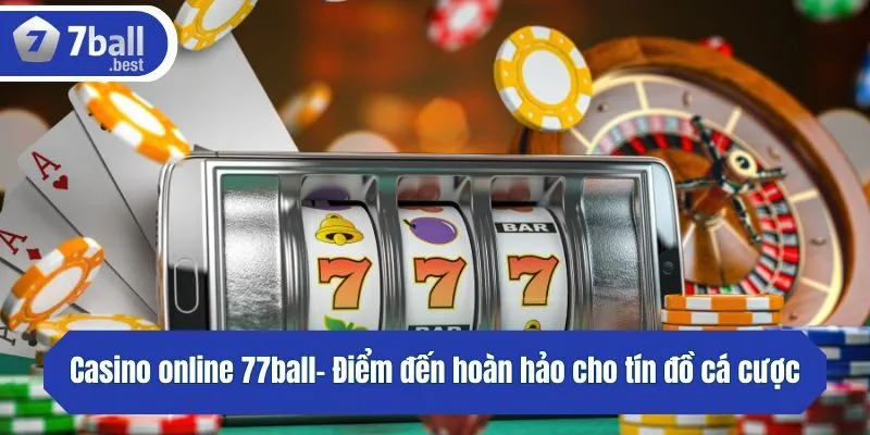 Casino – Điểm đến hoàn hảo cho tín đồ cá cược