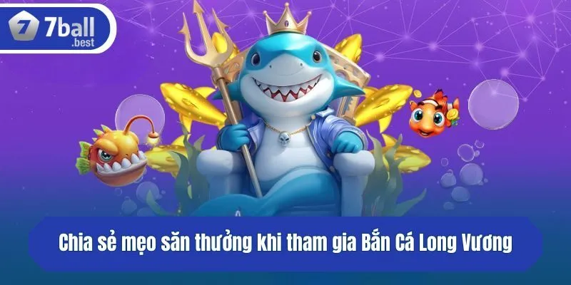 Chia sẻ mẹo săn thưởng khi tham gia Bắn Cá Long Vương