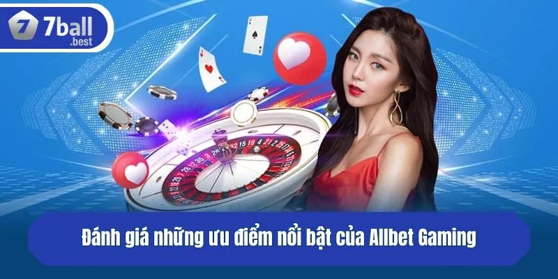 Đánh giá những ưu điểm nổi bật của Allbet Gaming