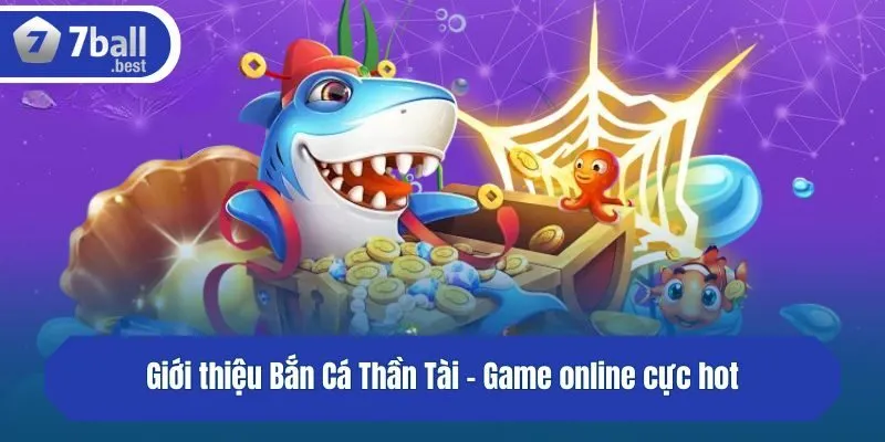 Giới thiệu Bắn Cá Thần Tài - Game online cực hot