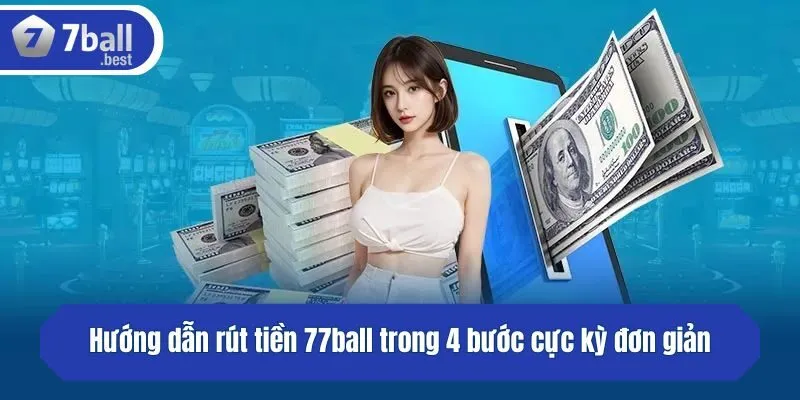 Hướng dẫn rút tiền 77ball trong 4 bước cực kỳ đơn giản