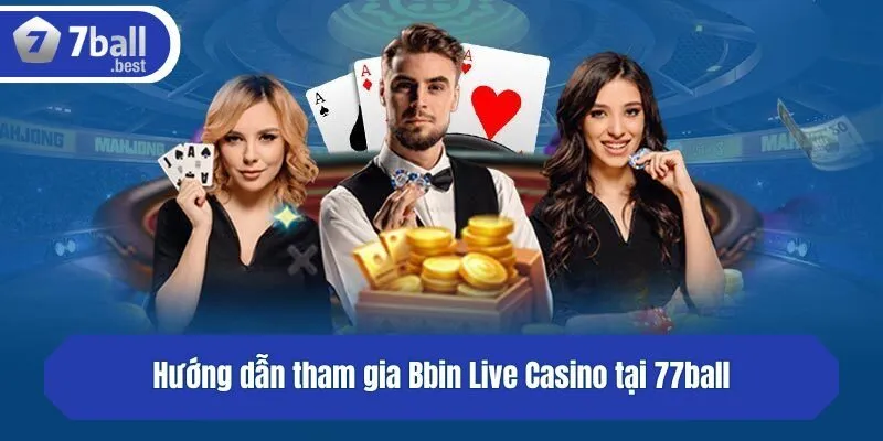 Hướng dẫn tham gia Bbin Casino Live tại 77ball