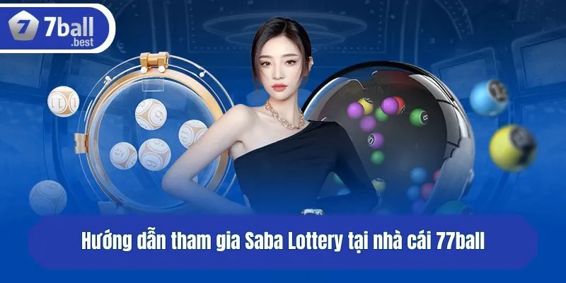 Hướng dẫn tham gia Saba Lottery tại nhà cái 77ball