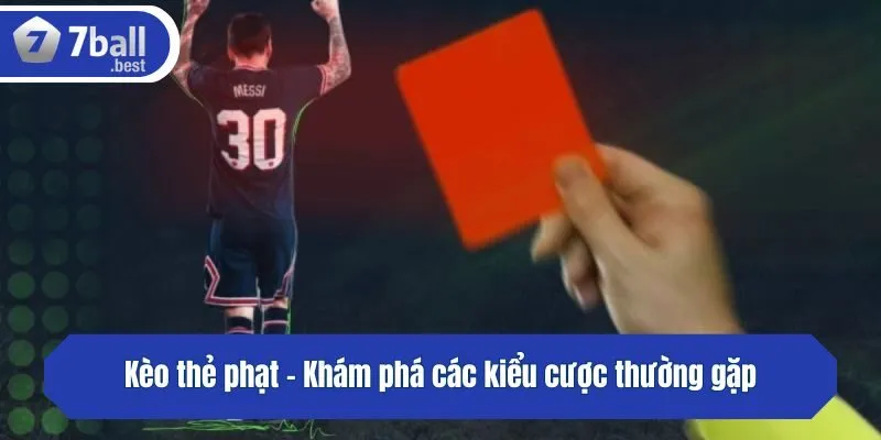 Kèo thẻ phạt - Khám phá các kiểu cược thường gặp