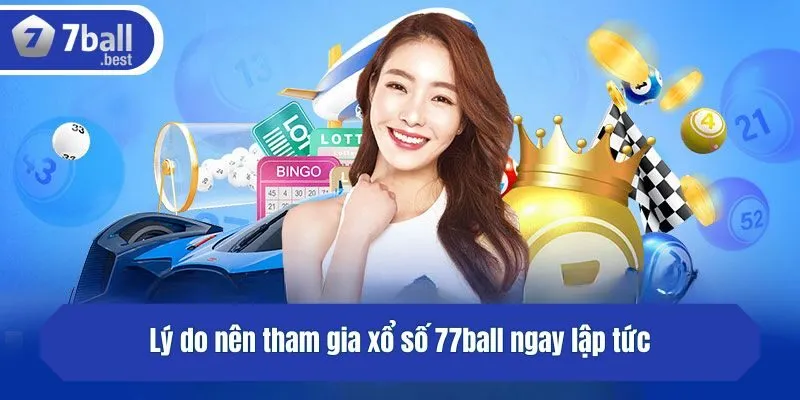 Lý do nên tham gia xổ số 77ball ngay lập tức