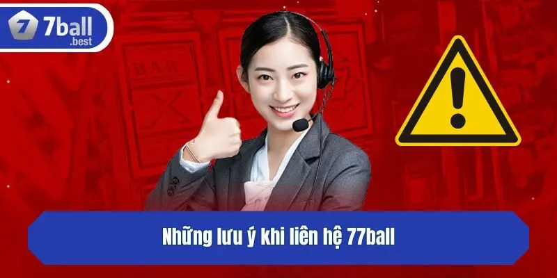 Những lưu ý khi liên hệ 77ball