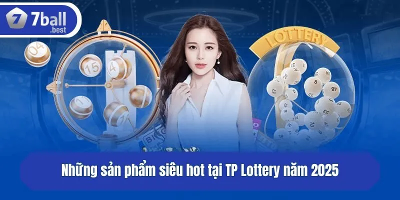 Những sản phẩm siêu hot tại TP Lottery năm 2025