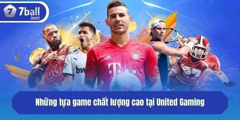 Những tựa game chất lượng cao tại United Gaming
