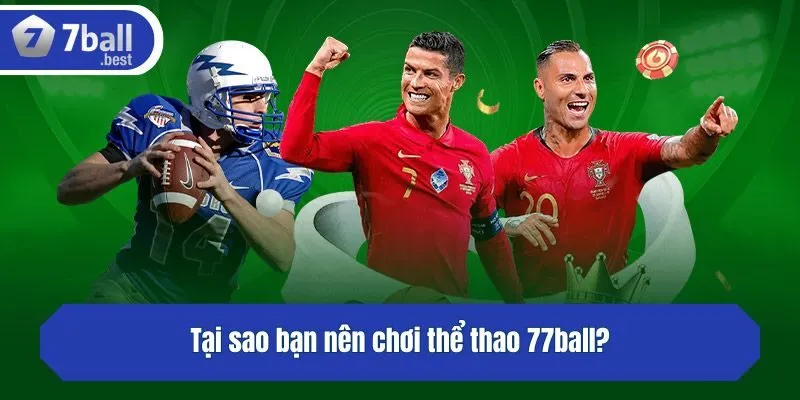Tại sao bạn nên chơi thể thao 77ball?