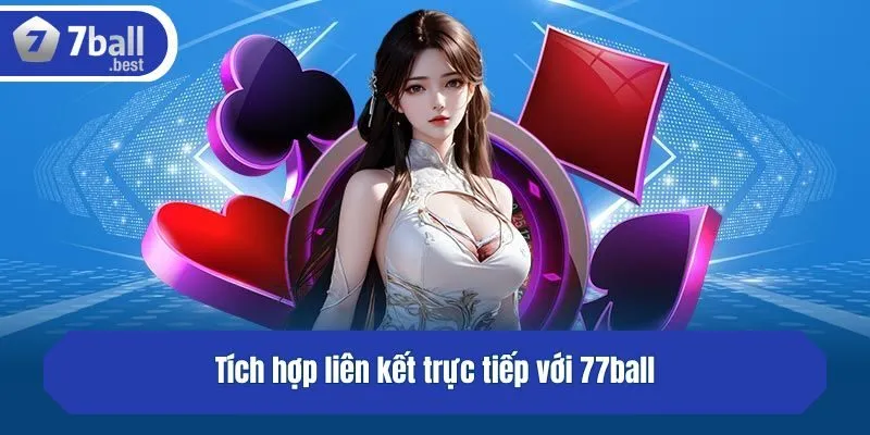 Tích hợp liên kết trực tiếp với 77ball