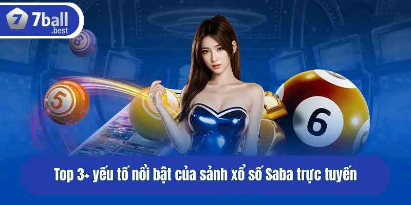 Top 3+ yếu tố nổi bật của sảnh xổ số Saba trực tuyến