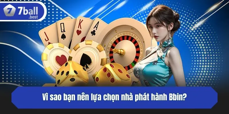 Vì sao bạn nên lựa chọn nhà phát hành Bbin?
